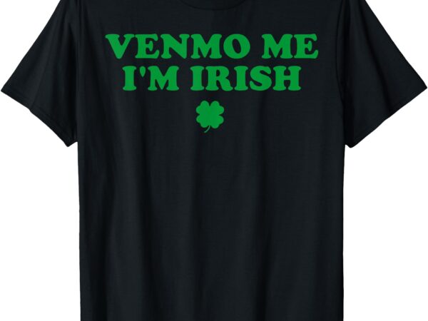 Venmo me i’m irish baby t-shirt