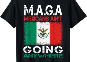 Vintage Mexicans Ain’t Going Anywhere Mexico Mexican Flag T-Shirt