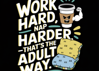 WORK HARD, NAP HARDER—that’s the adult way t shirt design for sale