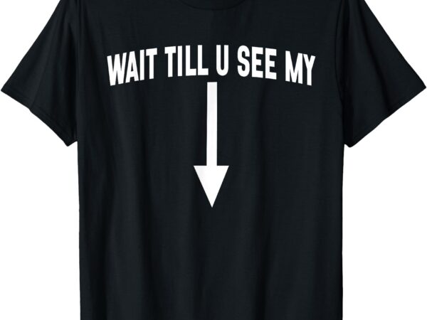 Wait till you see my t-shirt