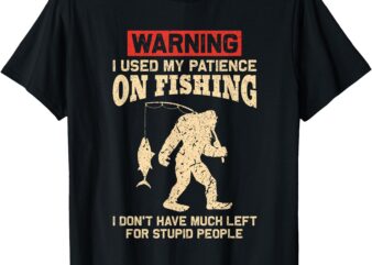 Warning I Used My Patience On Fishing Funny Fishing T-Shirt