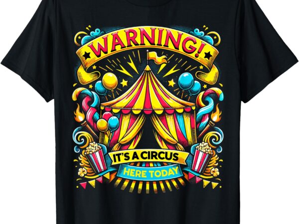 Warning its a circus here today circus staff t-shirt