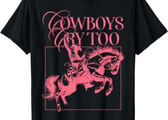 Western Cowgirl Cowboy Aesthetic Cowboys Cry Too T-Shirt