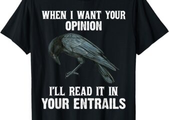 When I Want Your Opinion I’ll Read It In Your Entrails T-Shirt