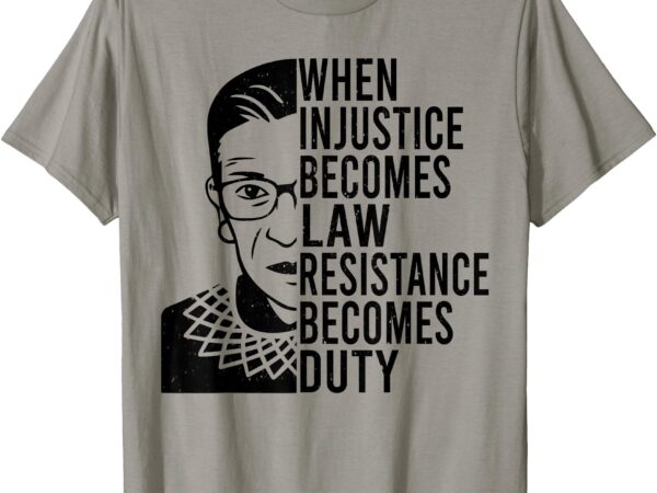 When injustice becomes law resistance becomes duty quote t-shirt