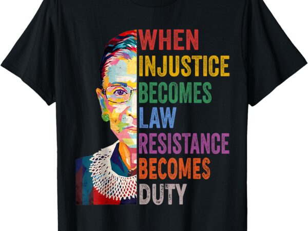 When injustice becomes law resistance becomes duty women t-shirt