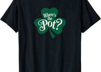 Where’s the Pot of Gold Funny St Patrick’s Day Shamrock T-Shirt