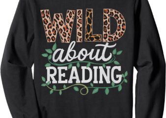 Wild About Reading Books – Bookworm Library Day Teacher Sweatshirt