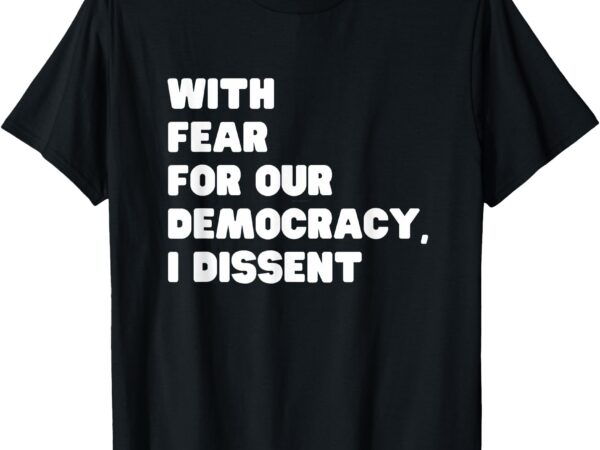 With fear for our democracy i dissent sotomayor resist t-shirt