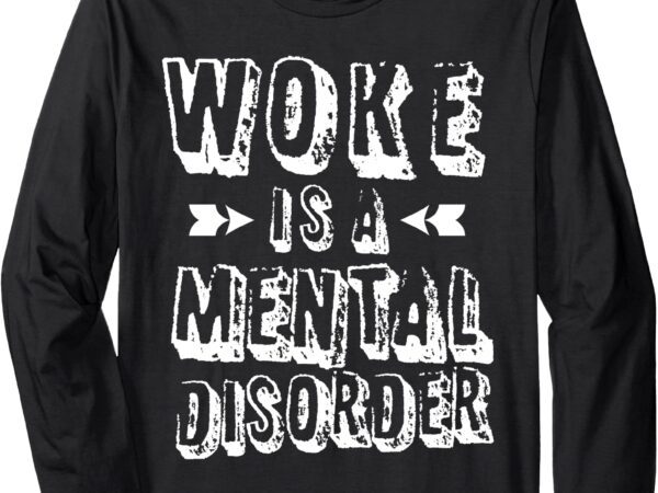 Woke is a mental disorder long sleeve t-shirt