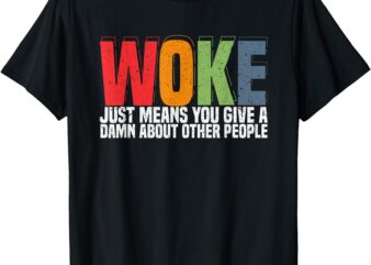 Woke Just Means You Give A Damn About Other People – Pride T-Shirt