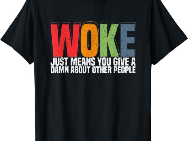 Woke just means you give a damn about other people – pride t-shirt