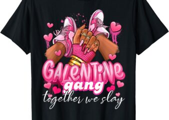 Women Galentine Gang Together we slay Valentine’s Day T-Shirt