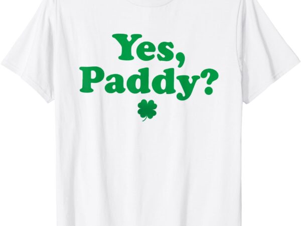 Women yes paddy baby funny st. paddy’s day irish baby t-shirt