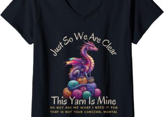 Womens Dragon Colorful Yarn Eggs Just So We Are Clear Yarn Is Mine V-Neck T-Shirt