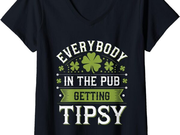 Womens everybody in the pub getting tipsy funny st. patrick’s day v-neck t-shirt