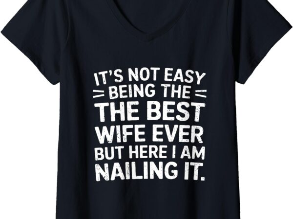 Womens its not easy being the best wife ever funny wife for women v-neck t-shirt