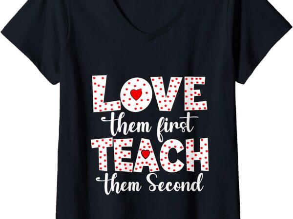 Womens love them first, teach them second v-neck t-shirt