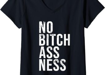 Womens No Bitch Ass Ness No Bitchassness Humorous Joke V-Neck T-Shirt