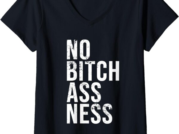 Womens no bitch ass ness no bitchassness humorous joke v-neck t-shirt