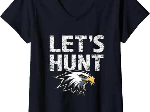 Womens vintage let’s hunt eagles saying design for men and women v-neck t-shirt