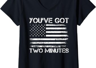 Womens You’ve Got Two Minutes Funny Political Saying V-Neck T-Shirt