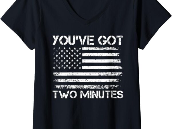 Womens you’ve got two minutes funny political saying v-neck t-shirt