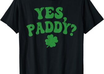 Yes Paddy St Patrick’s Day Shamrock Lucky Charm Women Girls T-Shirt