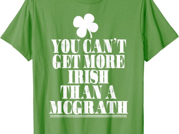 You can’t get more irish than mcgrath st patricks day family t-shirt