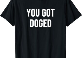 You Got Doged T-Shirt