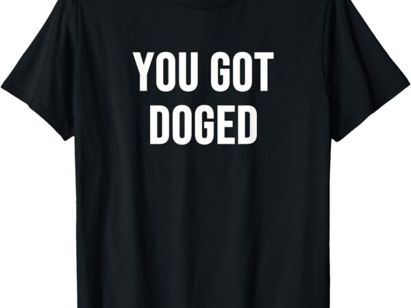 You got doged t-shirt