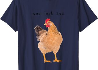 You Look Sus Funny Chicken Casual T-Shirt