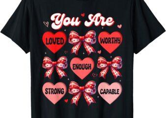 You Loved Worthy Enough Valentines Day Shirts Teacher Women T-Shirt