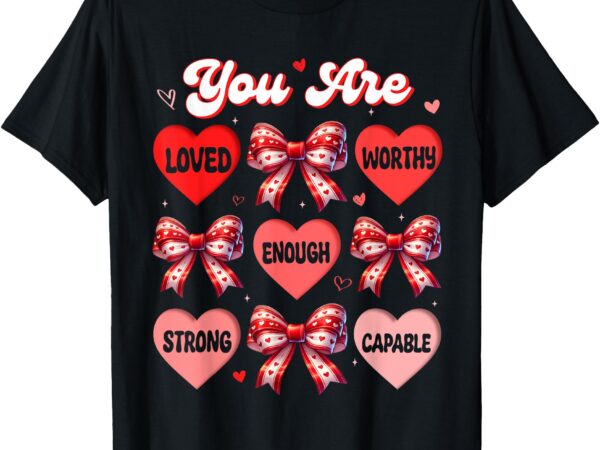 You loved worthy enough valentines day shirts teacher women t-shirt