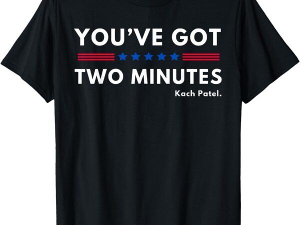 You’ve got two minutes funny design you’ve got two minutes t-shirt