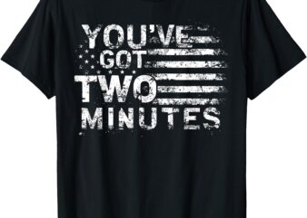 You’ve Got Two Minutes Interview Funny Political Saying T-Shirt