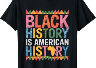 black History Is American History Gift Month Pride African T-Shirt