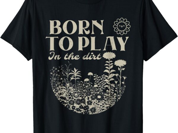 Born to play in the dirt t-shirt