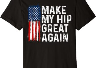 funny Make My Hip Great Again Broken Hip Surgery Recovery Premium T-Shirt