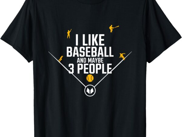 I like baseball and maybe 3 people t-shirt