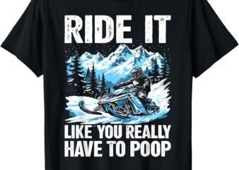 ride it like you really have to poop snowmobile T-Shirt