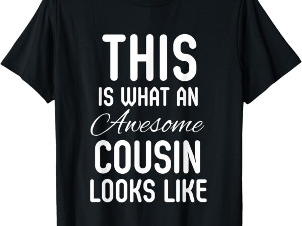 This is what an awesome cousin looks like t-shirt