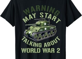 warning may start talking about ww2 world War 2 History T-Shirt