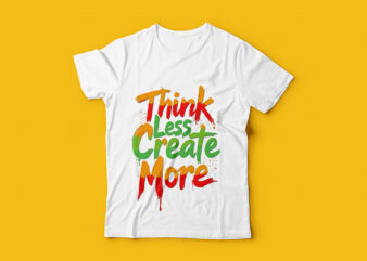 Think Less Create More Typography T-Shirt Design