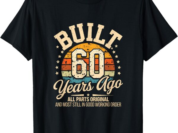 60 years old birthdays built 60 years ago t-shirt