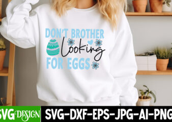 Don’t Brother Looking For Eggs t-design, Happy Easter, Happy Easter SVG Design, Happy Easter Shirt Design, Easter, Christmas Spirit Loading,