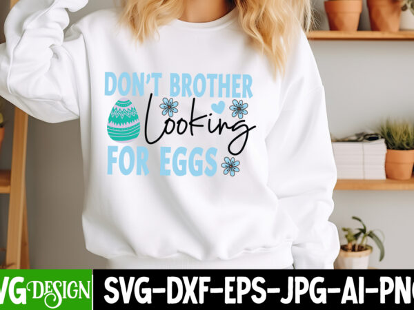 Don’t brother looking for eggs t-design, happy easter, happy easter svg design, happy easter shirt design, easter, christmas spirit loading,