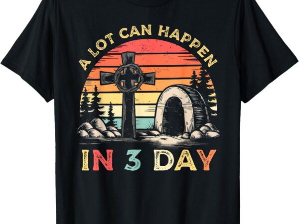 A lot can happen in 3 days easter religious women men kids t-shirt