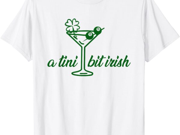 A tiny bit irish funny lucky irish girl messy bun cocktail t-shirt