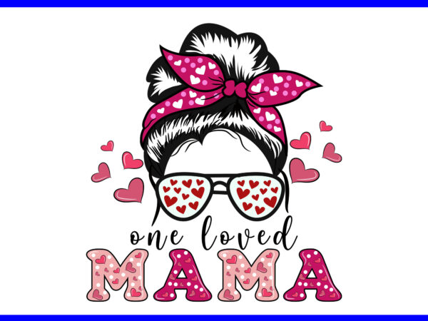 One loved mama svg, mama messy bun svg, mother day svg t shirt design online